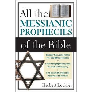 The All the Messianic Prophecies of the Bible (Revised) -- Herbert Lockyer
